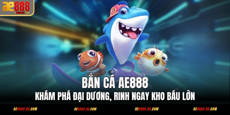 Bắn Cá AE888 – Kho 200+ Game Từ 8 Nhà Phát Hành 1 Bắn Cá AE888 - Khám Phá Đại Dương, Rinh Ngay Kho Báu Lớn