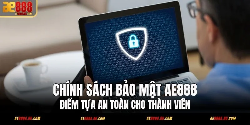 Chính Sách Bảo Mật AE888 - Điểm Tựa An Toàn Cho Thành Viên