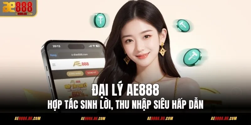 Đại Lý AE888 – Hợp Tác Sinh Lời, Thu Nhập Siêu Hấp Dẫn