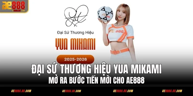 Đại Sứ Thương Hiệu Yua Mikami - Mở Ra Bước Tiến Mới Cho AE888