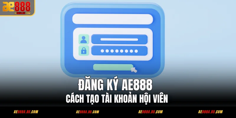 Đăng Ký AE888 - Cách Tạo Tài Khoản Hội Viên