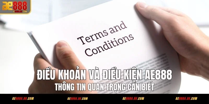 Điều Khoản Và Điều Kiện AE888 - Thông Tin Quan Trọng Cần Biết