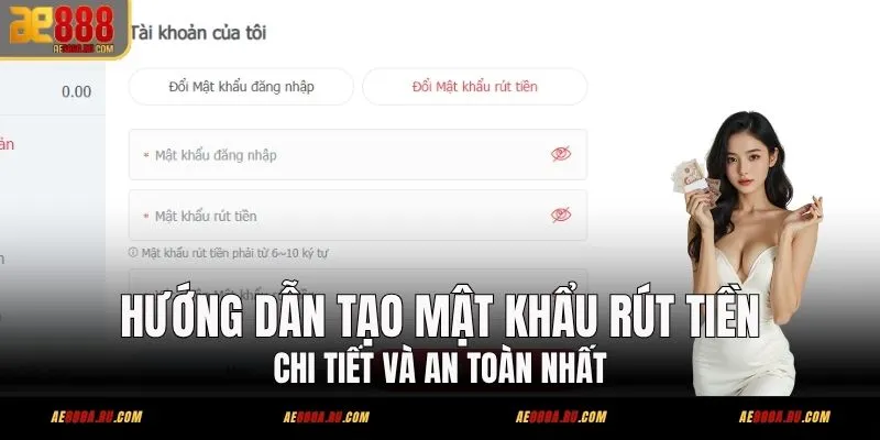 Hướng dẫn tạo mật khẩu rút tiền chi tiết và an toàn nhất