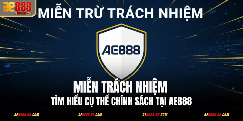 Miễn Trách Nhiệm - Tìm Hiểu Cụ Thể Chính Sách Tại AE888