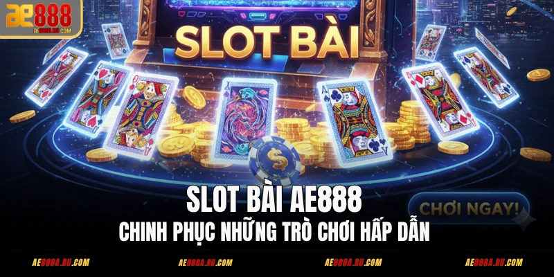 Slot Bài AE888 - Chinh Phục Những Trò Chơi Hấp Dẫn