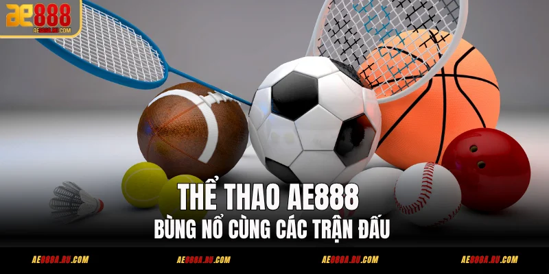 Thể Thao AE888 – 7 Sảnh Kèo Trực Tiếp Hơn 80 Môn 1 Thể Thao AE888 – Bùng Nổ Cùng Các Trận Đấu