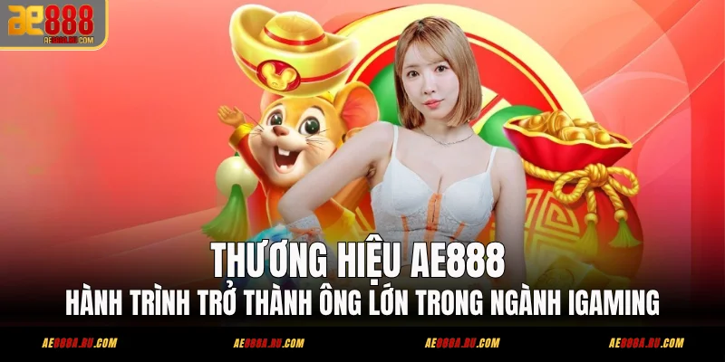 Thương Hiệu AE888 - Hành Trình Trở Thành Ông Lớn Trong Ngành Igaming