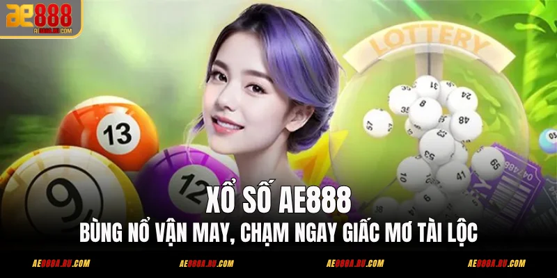 Xổ Số AE888 – 3 Miền, Keno Và Siêu Tốc Từ 6 NPH 1 Xổ Số AE888 - Bùng Nổ Vận May, Chạm Ngay Giấc Mơ Tài Lộc
